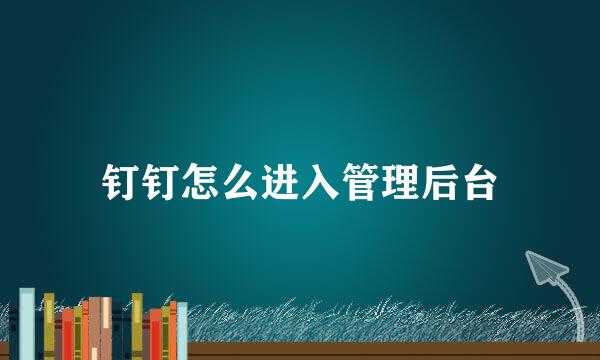 钉钉怎么进入管理后台
