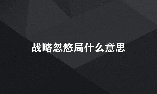 战略忽悠局什么意思