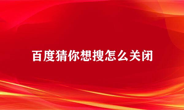 百度猜你想搜怎么关闭