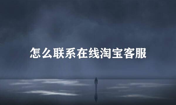 怎么联系在线淘宝客服