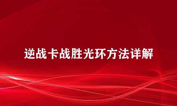 逆战卡战胜光环方法详解