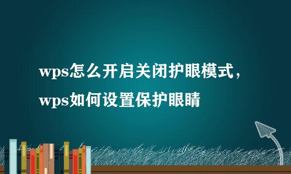 wps怎么开启关闭护眼模式，wps如何设置保护眼睛