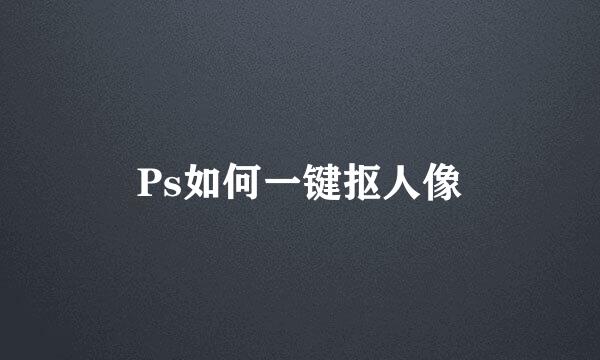 Ps如何一键抠人像