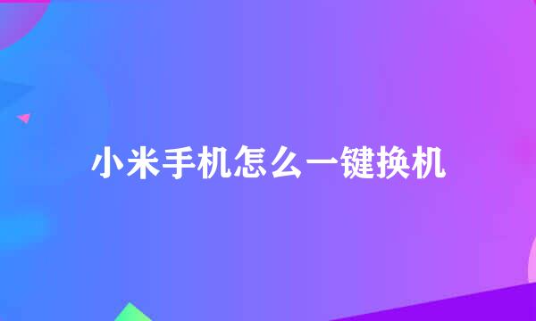 小米手机怎么一键换机