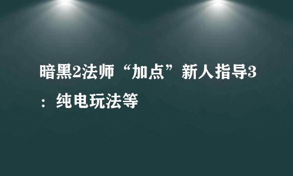 暗黑2法师“加点”新人指导3：纯电玩法等