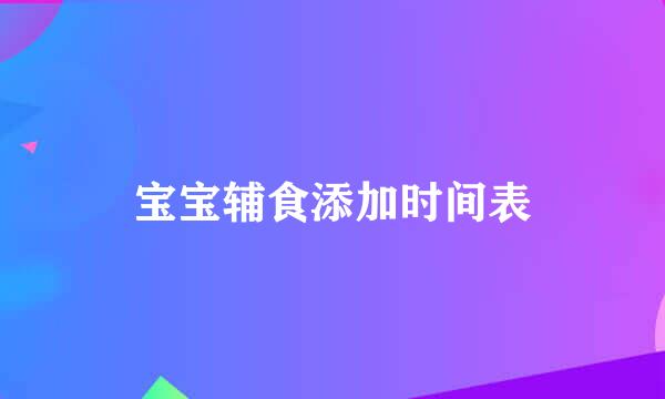 宝宝辅食添加时间表