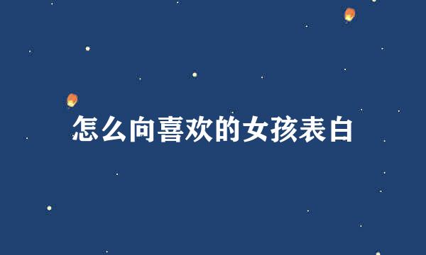 怎么向喜欢的女孩表白