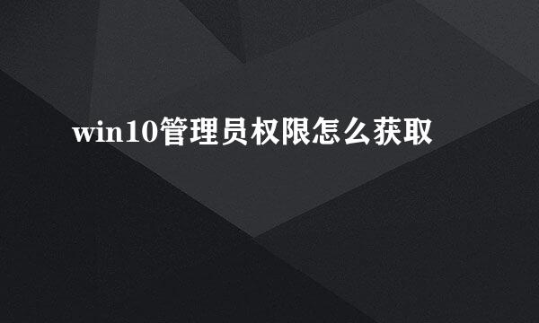win10管理员权限怎么获取