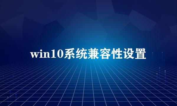 win10系统兼容性设置