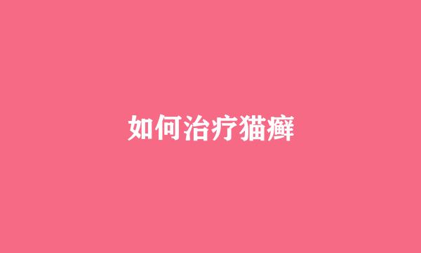 如何治疗猫癣