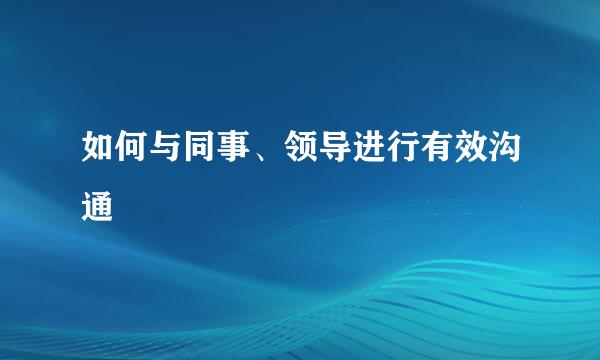 如何与同事、领导进行有效沟通
