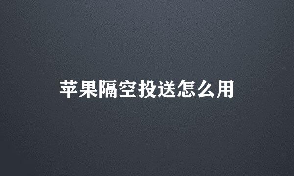 苹果隔空投送怎么用