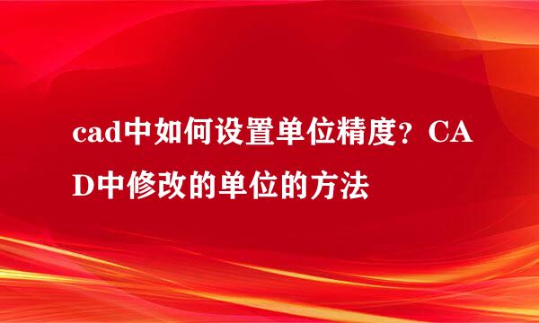 cad中如何设置单位精度？CAD中修改的单位的方法