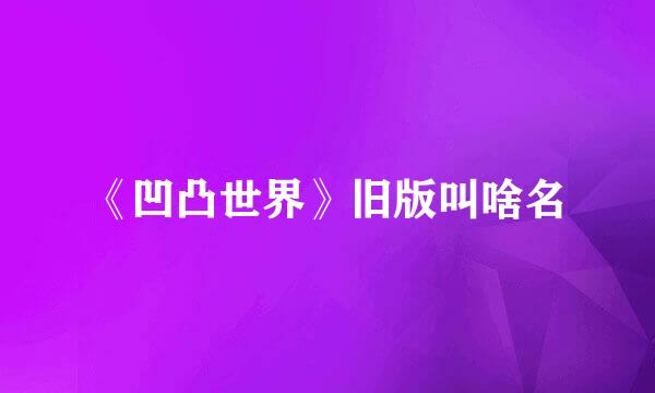 《凹凸世界》旧版叫啥名