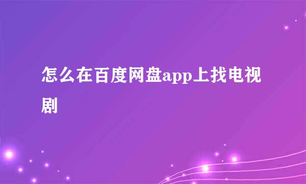 怎么在百度网盘app上找电视剧
