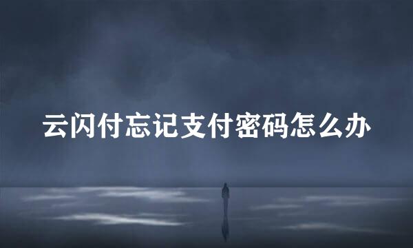 云闪付忘记支付密码怎么办