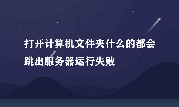 打开计算机文件夹什么的都会跳出服务器运行失败