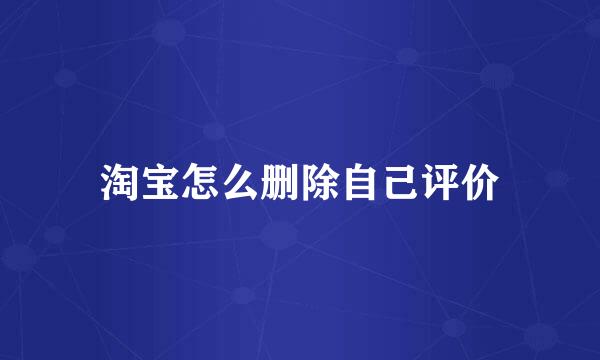 淘宝怎么删除自己评价
