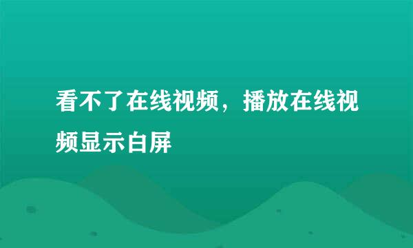 看不了在线视频，播放在线视频显示白屏