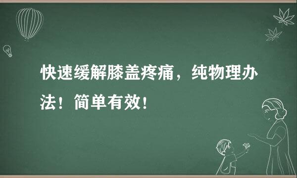 快速缓解膝盖疼痛，纯物理办法！简单有效！