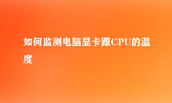 如何监测电脑显卡跟CPU的温度