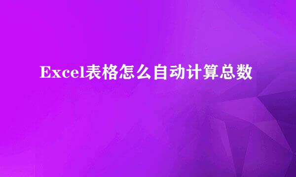 Excel表格怎么自动计算总数
