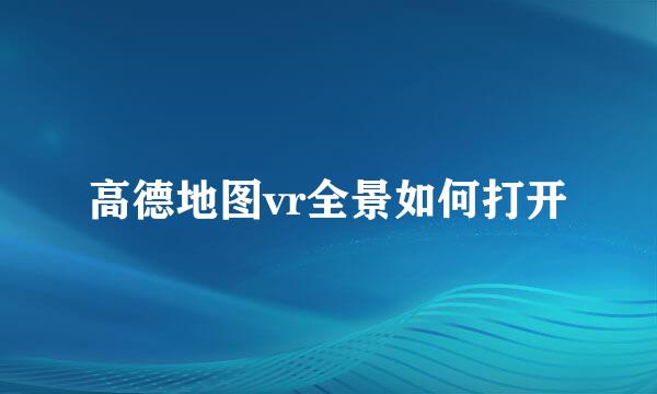 高德地图vr全景如何打开