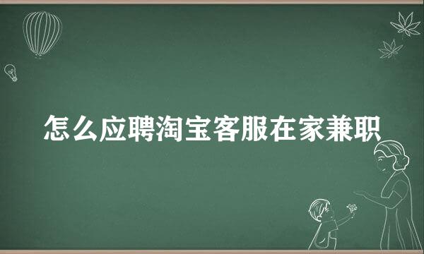 怎么应聘淘宝客服在家兼职