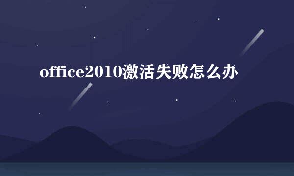 office2010激活失败怎么办