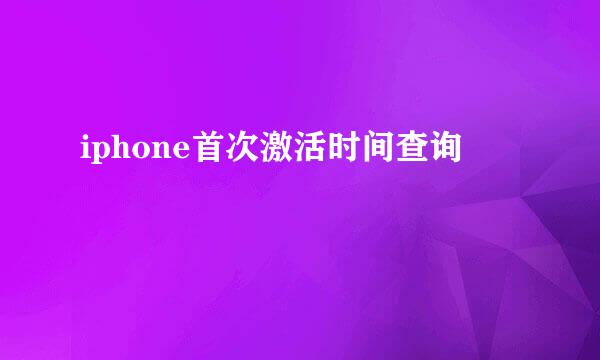 iphone首次激活时间查询