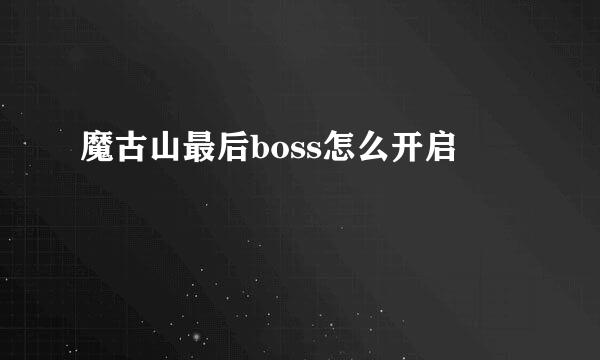 魔古山最后boss怎么开启