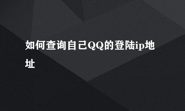 如何查询自己QQ的登陆ip地址