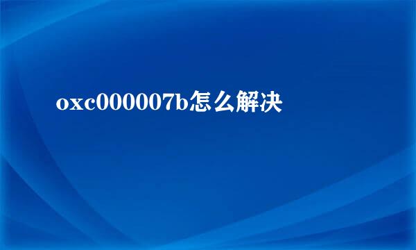 oxc000007b怎么解决