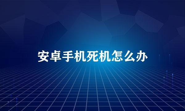 安卓手机死机怎么办