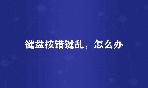 键盘按错键乱，怎么办