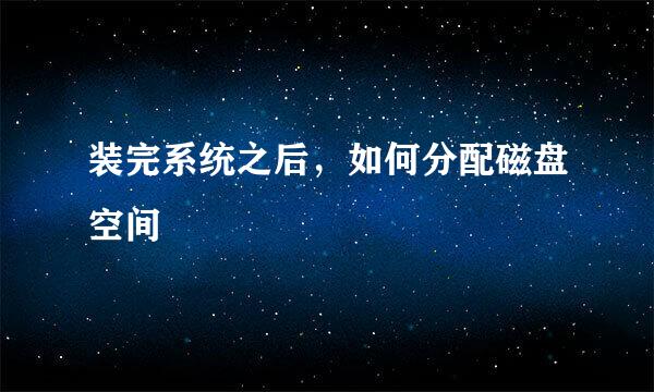 装完系统之后，如何分配磁盘空间