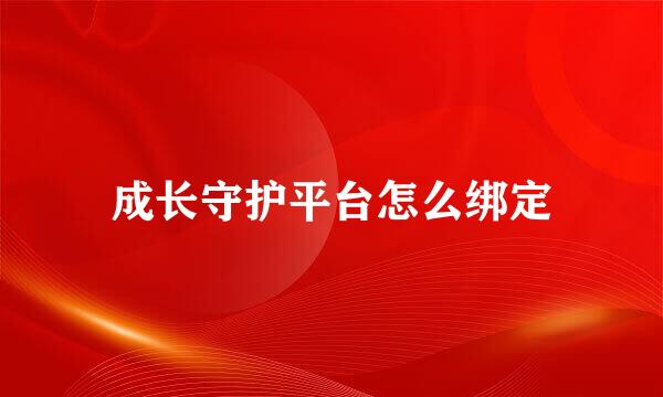 成长守护平台怎么绑定