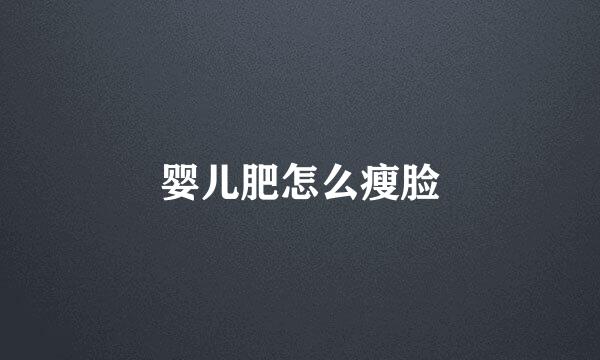 婴儿肥怎么瘦脸