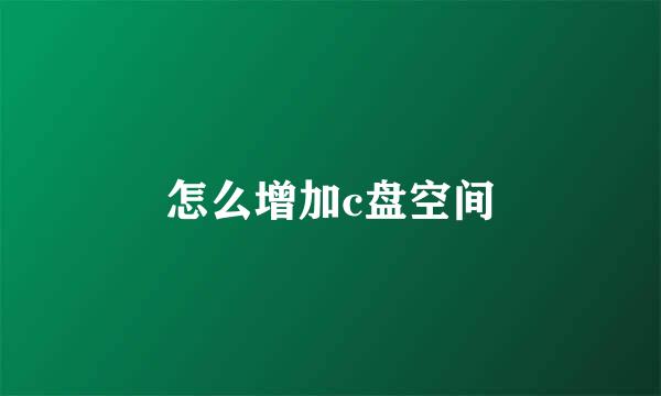 怎么增加c盘空间