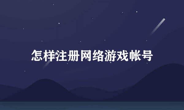 怎样注册网络游戏帐号