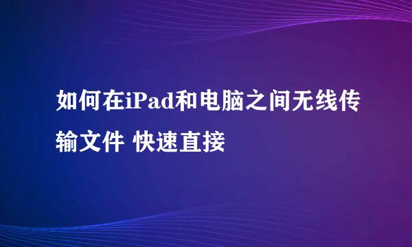 如何在iPad和电脑之间无线传输文件 快速直接