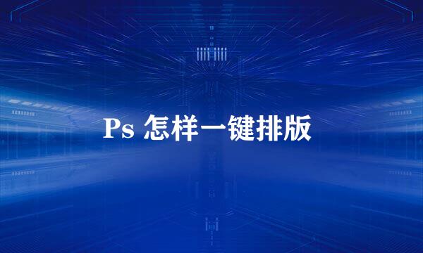 Ps 怎样一键排版 