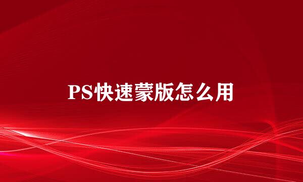 PS快速蒙版怎么用
