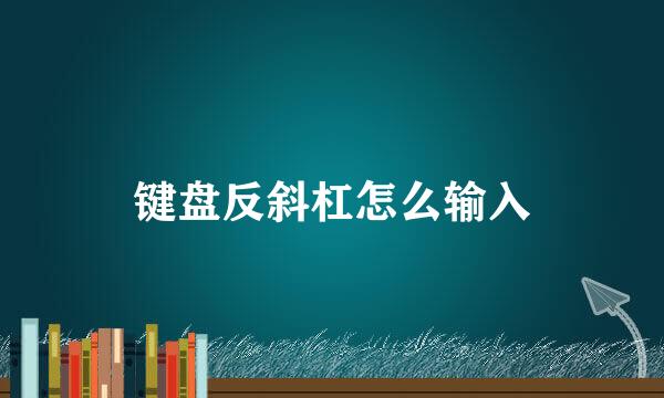 键盘反斜杠怎么输入