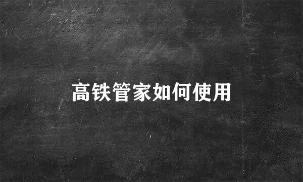 高铁管家如何使用
