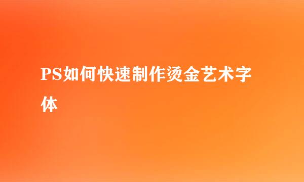 PS如何快速制作烫金艺术字体