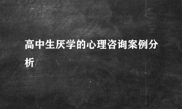 高中生厌学的心理咨询案例分析