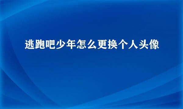 逃跑吧少年怎么更换个人头像