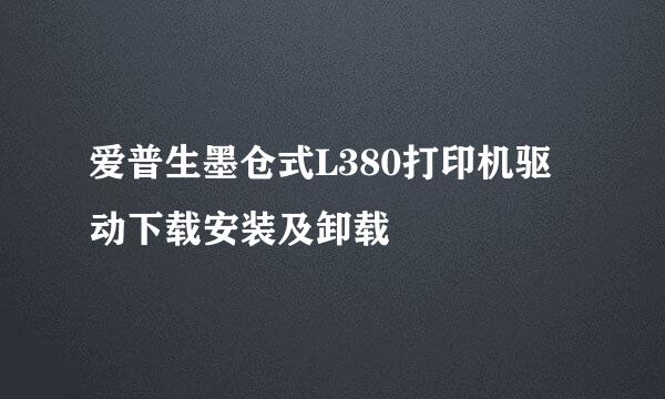 爱普生墨仓式L380打印机驱动下载安装及卸载