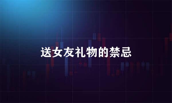 送女友礼物的禁忌